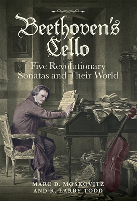 Coperta cărții 'Beethoven's Cello: Five Revolutionary Sonatas and Their World - Marc D. Moskovitz'