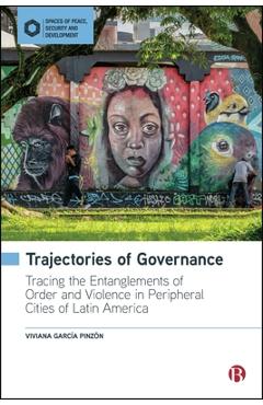Coperta cărții 'Trajectories of Governance: Tracing the Entanglements of Order and Violence in Peripheral Cities of Latin America -'