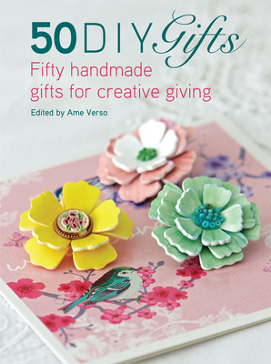 Coperta cărții '50 DIY Gifts: Fifty Handmade Gifts for Creative Giving - Ame Verso'