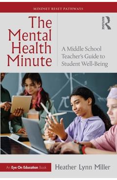 Coperta cărții 'The Mental Health Minute: A Middle School Teacher's Guide to Student Well-Being - Heather Lynn Miller'