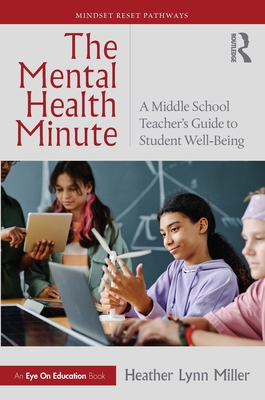 Coperta cărții 'The Mental Health Minute: A Middle School Teacher's Guide to Student Well-Being - Heather Lynn Miller'