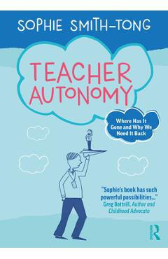 Coperta cărții 'Teacher Autonomy: Where Has It Gone and Why We Need It Back - Sophie Smith-tong'