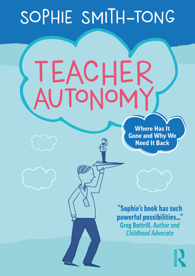 Coperta cărții 'Teacher Autonomy: Where Has It Gone and Why We Need It Back - Sophie Smith-tong'