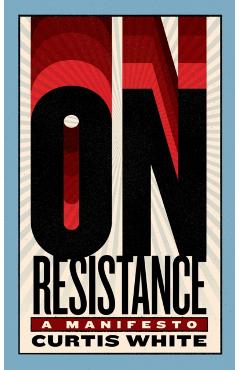 Coperta cărții 'On Resistance: A Manifesto - Curtis White'