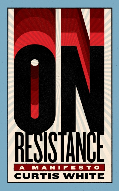 Coperta cărții 'On Resistance: A Manifesto - Curtis White'