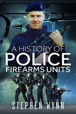 Coperta cărții 'A History of Police Firearms Units - Stephen Wynn'