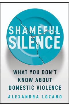 Coperta cărții 'Shameful Silence: What You Don't Know about Domestic Violence - Alexandra Lozano'