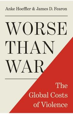 Coperta cărții 'Worse Than War: The Global Costs of Violence - Anke Hoeffler'