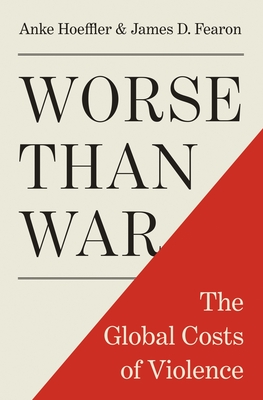 Coperta cărții 'Worse Than War: The Global Costs of Violence - Anke Hoeffler'