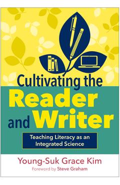 Coperta cărții 'Cultivating the Reader and Writer: Teaching Literacy as an Integrated Science - Young-suk Grace Kim'