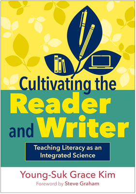 Coperta cărții 'Cultivating the Reader and Writer: Teaching Literacy as an Integrated Science - Young-suk Grace Kim'