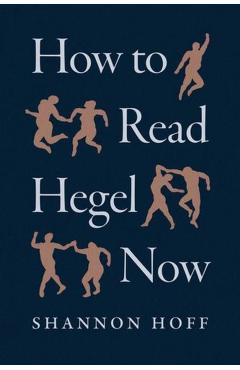 How to Read Hegel Now - Shannon Hoff