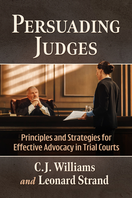 Coperta cărții 'Persuading Judges: Principles and Strategies for Effective Advocacy in Trial Courts - C. J. Williams'