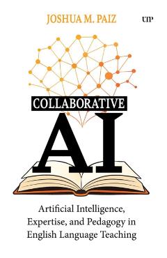 Collaborative AI: Artificial Intelligence, Expertise, and Pedagogy in English Language Teaching - Joshua M. Paiz