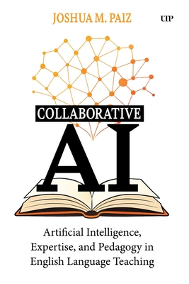 Coperta cărții 'Collaborative AI: Artificial Intelligence, Expertise, and Pedagogy in English Language Teaching - Joshua M. Paiz'