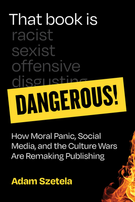 Coperta cărții 'That Book Is Dangerous!: How Moral Panic, Social Media, and the Culture Wars Are Remaking Publishing - Adam Szetela'