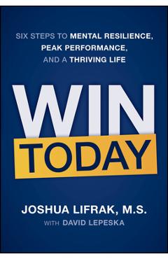 Coperta cărții 'Win Today: Six Steps to Mental Resilience, Peak Performance, and a Thriving Life - Joshua Lifrak'