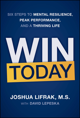 Coperta cărții 'Win Today: Six Steps to Mental Resilience, Peak Performance, and a Thriving Life - Joshua Lifrak'
