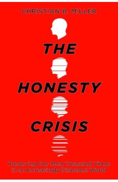 Coperta cărții 'The Honesty Crisis: Preserving Our Most Treasured Virtue in an Increasingly Dishonest World - Christian B. Miller'