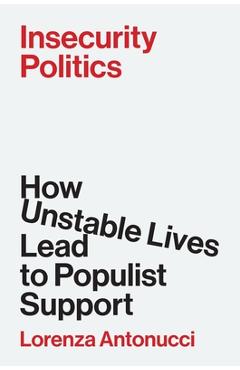 Coperta cărții 'Insecurity Politics: How Unstable Lives Lead to Populist Support - Lorenza Antonucci'