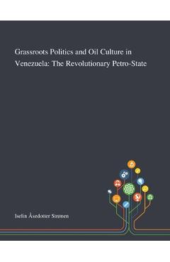 Coperta cărții 'Grassroots Politics and Oil Culture in Venezuela: The Revolutionary Petro-State -'