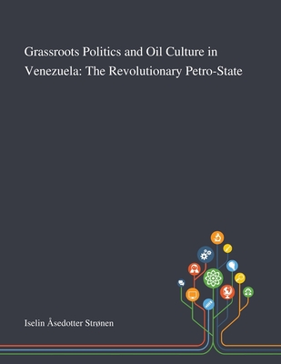 Coperta cărții 'Grassroots Politics and Oil Culture in Venezuela: The Revolutionary Petro-State -'