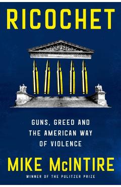 Coperta cărții 'Ricochet: Guns, Greed, and the American Way of Violence - Mike Mcintire'