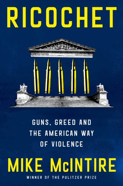 Coperta cărții 'Ricochet: Guns, Greed, and the American Way of Violence - Mike Mcintire'