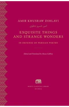 Coperta cărții 'Exquisite Things and Strange Wonders: In Defense of Persian Poetry - Amir Khusraw Dihlavi'
