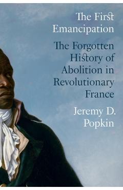 Coperta cărții 'The First Emancipation: The Forgotten History of Abolition in Revolutionary France - Jeremy D. Popkin'