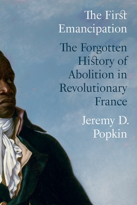 Coperta cărții 'The First Emancipation: The Forgotten History of Abolition in Revolutionary France - Jeremy D. Popkin'