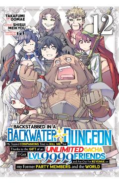 Backstabbed in a Backwater Dungeon: My Party Tried to Kill Me, But Thanks to an Infinite Gacha I Got LVL 9999 Friends and Am Out for Revenge (Manga) V - Shisui Meikyou