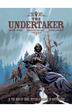 Coperta cărții 'The Undertaker Volume 2: The Ogre of Camp Sutter & the Shadow of Hippocrates Volume 2 - Xavier Dorison'