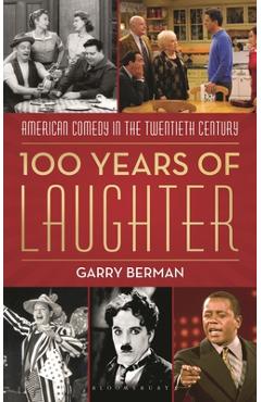 Coperta cărții '100 Years of Laughter: American Comedy in the Twentieth Century - Garry Berman'