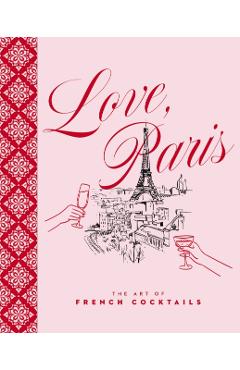 Coperta cărții 'Love, Paris: The Art of French Cocktails - Stephanie Burt'