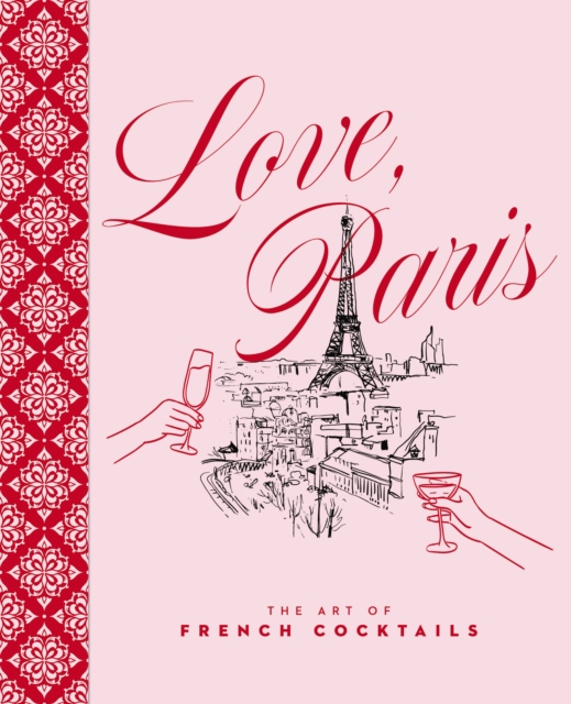Coperta cărții 'Love, Paris: The Art of French Cocktails - Stephanie Burt'