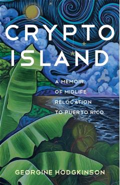 Coperta cărții 'Crypto Island: A Memoir of Midlife Relocation to Puerto Rico - Georgine Hodgkinson'