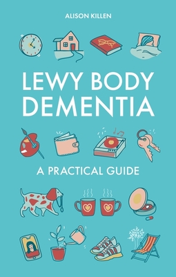 Coperta cărții 'Lewy Body Dementia: A Practical Guide - Alison Killen'