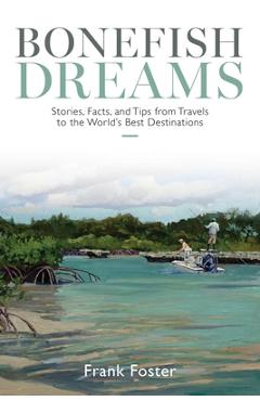 Coperta cărții 'Bonefish Dreams: Stories, Facts, and Tips from Travels to the World's Best Destinations - Frank Foster'