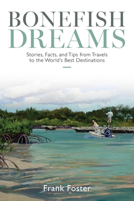 Coperta cărții 'Bonefish Dreams: Stories, Facts, and Tips from Travels to the World's Best Destinations - Frank Foster'