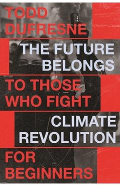 Coperta cărții 'The Future Belongs to Those Who Fight: Climate Revolution for Beginners Volume 1 - Todd Dufresne'