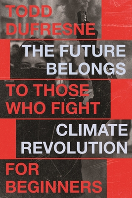 Coperta cărții 'The Future Belongs to Those Who Fight: Climate Revolution for Beginners Volume 1 - Todd Dufresne'