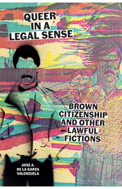 Coperta cărții 'Queer in a Legal Sense: Brown Citizenship and Other Lawful Fictions - José A. De La Garza Valenzuela'