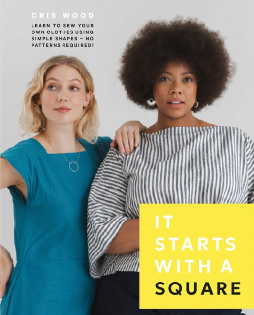 Coperta cărții 'It Starts with a Square: Learn to Sew Your Own Clothes Using Simple Shapes--No Patterns Required! - Cris Wood'