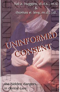 Coperta cărții 'Uninformed Consent: The Hidden Dangers in Dental Care - Hal Huggins'