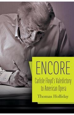 Coperta cărții 'Encore: Carlisle Floyd's Valedictory to American Opera - Thomas Holliday'