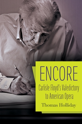 Coperta cărții 'Encore: Carlisle Floyd's Valedictory to American Opera - Thomas Holliday'