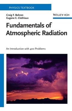 Coperta cărții 'Fundamentals of Atmospheric Radiation: An Introduction with 400 Problems - Craig F. Bohren'