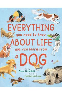 Coperta cărții 'Everything You Need to Know about Life You Can Learn from a Dog - Bruce Littlefield'