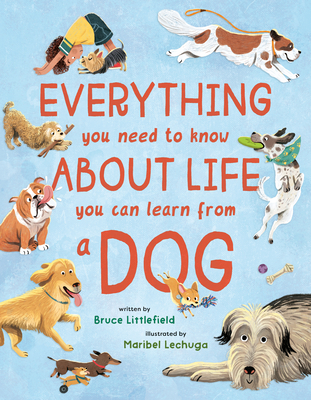 Coperta cărții 'Everything You Need to Know about Life You Can Learn from a Dog - Bruce Littlefield'